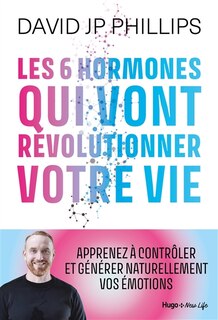 Couverture_Les 6 hormones qui vont révolutionner votre vie : apprenez à contrôler et générer naturellement vos émotions