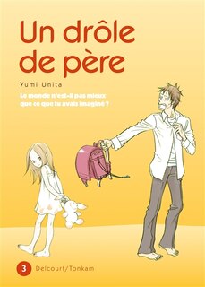 Couverture_Un drôle de père : le monde n'est-il pas mieux que ce que tu avais imaginé ? Tome 3