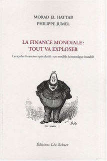 Front cover_La finance mondiale : tout va exploser : les cycles financiers sp&eacute;culatifs, un mod&egrave;le &eacute;conomique instable