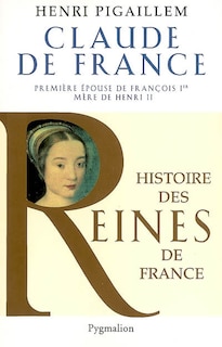 Front cover_Claude de France : première épouse de François Ier, mère de Henri II