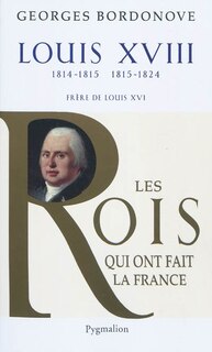 Front cover_Les rois qui ont fait la France : les Bourbons. Louis XVIII : le Désiré