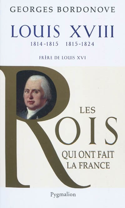 Front cover_Les rois qui ont fait la France : les Bourbons. Louis XVIII : le Désiré