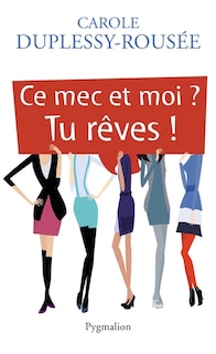 Front cover_Ce mec et moi ? tu r&ecirc;ves !