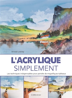 L' acrylique simplement: les techniques indispensables pour peindre de magnifiques tableaux