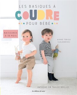 Front cover_Les basiques à coudre pour bébé : naissance à 18 mois : 25 vêtements & 17 accessoires, 30 patrons taille réelle