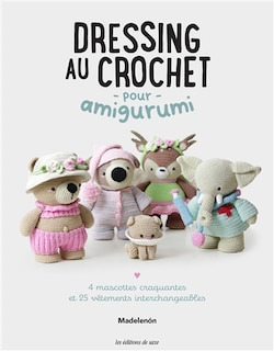 Dressing au crochet pour amigurumi: 4 mascottes craquantes et 25 vêtements interchangeables