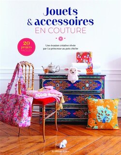 Jouets & accessoires en couture: 15 projets faciles