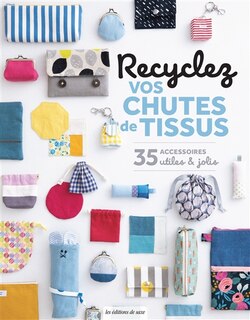 Front cover_Recyclez vos chutes de tissus : 35 accessoires utiles & jolis