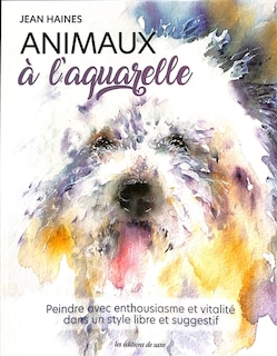 Front cover_Animaux à l'aquarelle : peindre avec enthousiasme et vitalité dans un style libre et suggestif
