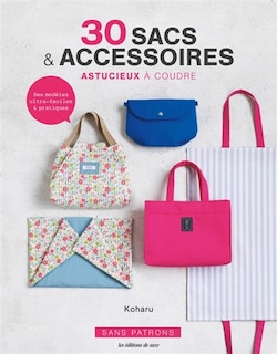 30 sacs & accessoires astucieux à coudre: des modèles ultra-faciles & pratiques