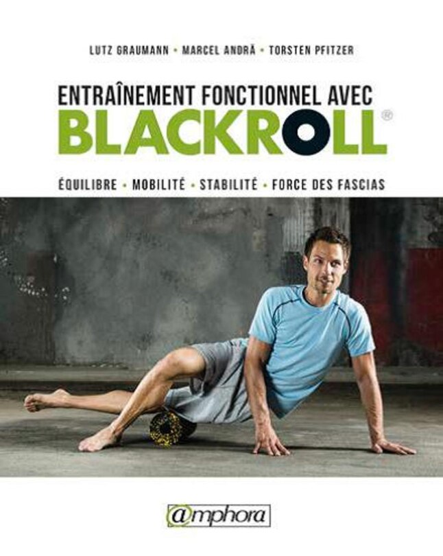 Entraînement Fonctionnel Avec Blackroll: Entraînez Vos Fascias Autant Que Vos Muscles