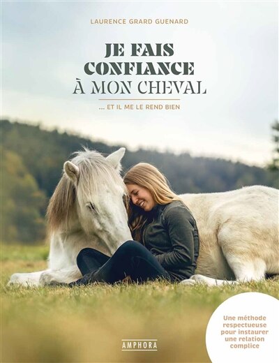 Front cover_Je fais confiance à mon cheval... : et il me le rend bien : une méthode respectueuse pour instaurer une relation complice