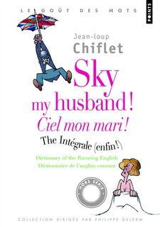 Front cover_Sky my husband ! the integrale (enfin !) : dictionary of the running English = Ciel mon mari ! l'intégrale : dictionnaire de l'anglais courant