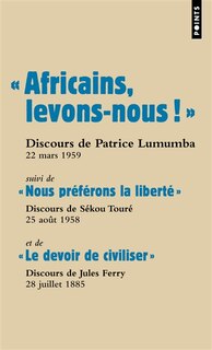 Couverture_Africains, levons-nous ! : discours de Patrice Lumumba, prononcé à Ibadan (Nigeria), 22 mars 1959 ; Nous préférons la liberté : discours de Sékou Touré, prononcé face au général de Gaulle, à Conakry (Guinée), 25 août 1958 ; Le devoir de civiliser : discou