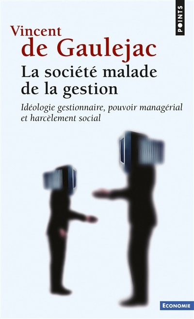 Front cover_La société malade de la gestion : idéologie gestionnaire, pouvoir managérial et harcèlement social