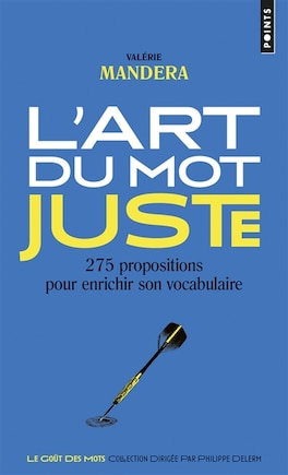 L' art du mot juste: 275 propositions pour enrichir son vocabulaire