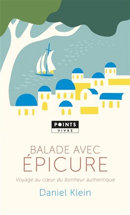 Balade avec Epicure: voyage au coeur du bonheur authentique