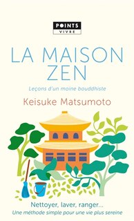 Front cover_La maison zen : leçons d'un moine bouddhiste : nettoyer, laver, ranger... une méthode simple pour une vie plus sereine
