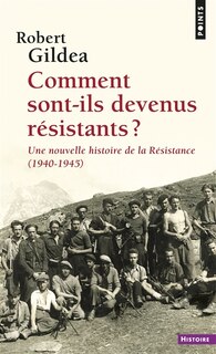 Couverture_Comment sont-ils devenus résistants ? : une nouvelle histoire de la Résistance, 1940-1945