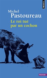 Front cover_Le roi tué par un cochon : une mort infâme aux origines des emblèmes de la France ?