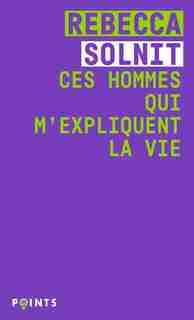 Ces hommes qui m'expliquent la vie de Rebecca Solnit