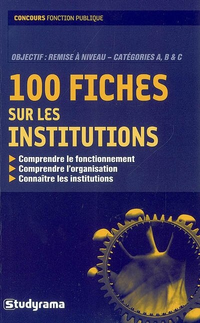 Front cover_100 fiches sur les institutions : comprendre le fonctionnement, comprendre l'organisation, connaître les institutions : objectif remise à niveau, catégories A, B & C