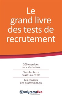 Front cover_Le grand livre des tests de recrutement : 200 exercices pour s'entraîner, tous les tests passés au crible, les conseils des professionnels