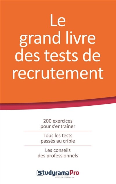 Front cover_Le grand livre des tests de recrutement : 200 exercices pour s'entraîner, tous les tests passés au crible, les conseils des professionnels