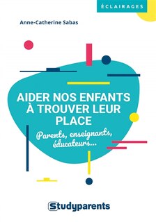 Front cover_Aider nos enfants à trouver leur place : parents, enseignants, éducateurs...