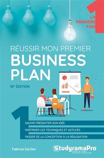 Réussir mon premier business plan: savoir présenter son idée, maîtriser les techniques et astuces, passer de la conception à la réalisation