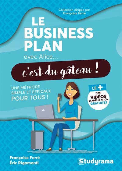 Le business plan avec Alice... c'est du gâteau !: une méthode simple et efficace pour tous !