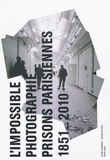 Couverture_L'impossible photographie, prisons parisiennes, 1851-2010