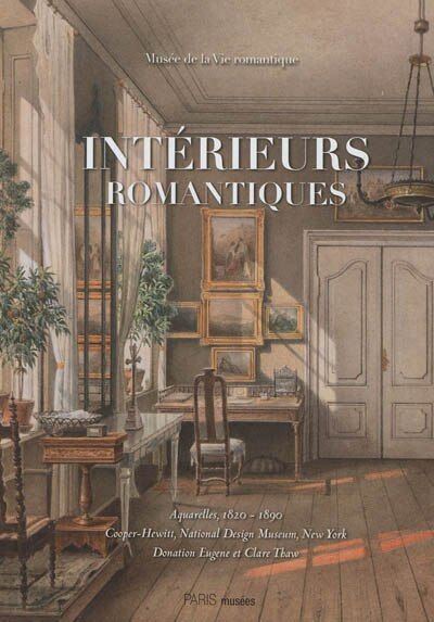 Couverture_Intérieurs romantiques : aquarelles, 1820-1890, Cooper-Hewitt, National Design Museum, New York Donation Eugene V. et Clare E. Thaw : exposition, Paris, Musée de la vie romantique, du 10 septembre 2012 au 13 janvier 2013