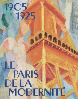 Le Paris de la modernité, 1905-1925: exposition, Paris, Petit Palais, du 12 novembre 2023 au 14 avril 2024