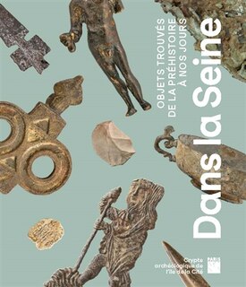 Front cover_Dans la Seine : objets trouvés de la préhistoire à nos jours