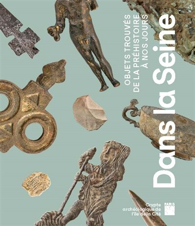 Front cover_Dans la Seine : objets trouvés de la préhistoire à nos jours