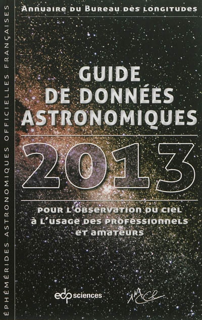 Front cover_Guide de données astronomiques 2013 pour l'observation du ciel à l'usage des professionnels et amateurs : annuaire du Bureau des longitudes : calendriers, soleil, lune, planètes, astéroïdes, satellites, comètes, étoiles