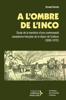 Front cover_À l'ombre de l'Inco : Étude de la transition d'une communauté canadienne-française de la région de Sudbury (1890-1972)