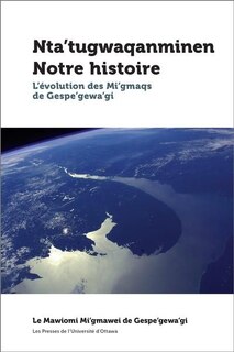 Front cover_Nta'tugwaqanminen Notre histoire : l'évolution des Mi'gmaqs de Gespe'gewa'gi