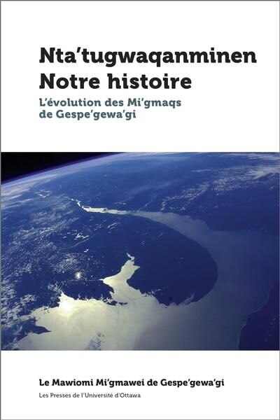 Front cover_Nta'tugwaqanminen Notre histoire : l'évolution des Mi'gmaqs de Gespe'gewa'gi