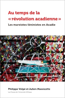 Front cover_Au temps de la « révolution acadienne » : les marxistes-léninistes en Acadie