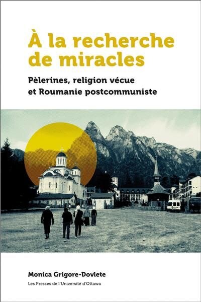Couverture_À la recherche de miracles : pèlerines, religion vécue et la Roumanie postcommuniste