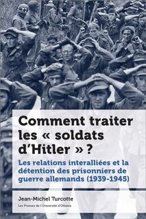 Couverture_Comment traiter les « soldats d'Hitler » ? : Les relations interalliées et la détention des prisonniers de guerre allemands (1939-1945)