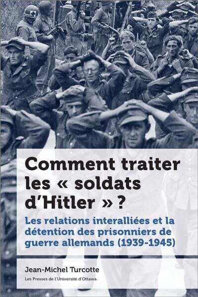 Couverture_Comment traiter les « soldats d'Hitler » ? : Les relations interalliées et la détention des prisonniers de guerre allemands (1939-1945)