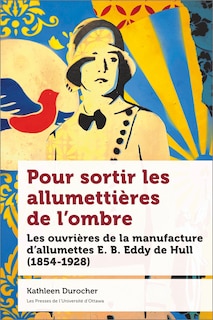 Front cover_Pour sortir les allumettières de l’ombre : Les ouvrières de la manufacture d’allumettes E. B. Eddy de Hull (1854-1928)