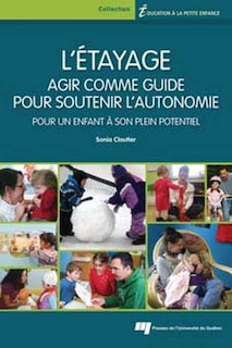 Front cover_L'étayage : agir comme guide pour soutenir l'autonomie : pour un enfant à son plein potentiel
