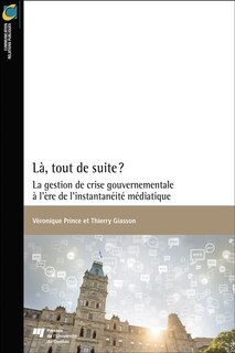 Front cover_Là, tout de suite? : la gestion de crise gouvernementale à l'ère de l'instantanéité médiatique