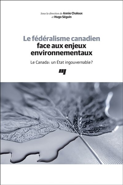 Couverture_Le fédéralisme canadien face aux enjeux environnementaux : le Canada : un État ingouvernable?