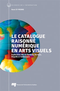 Front cover_Le catalogue raisonné numérique en arts visuels : Exploration des cas Barbeau, Borduas, Riopelle et Vaillancourt