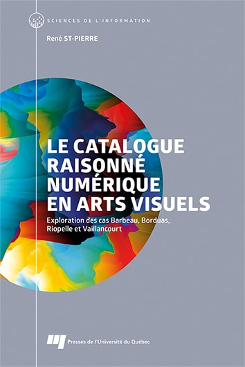 Front cover_Le catalogue raisonné numérique en arts visuels : Exploration des cas Barbeau, Borduas, Riopelle et Vaillancourt